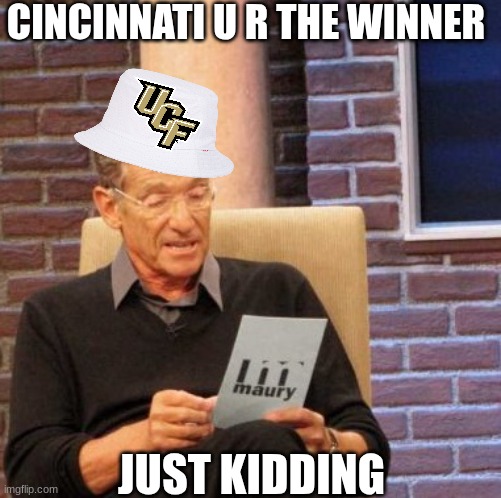 UCF football meme | CINCINNATI U R THE WINNER; JUST KIDDING | image tagged in memes,maury lie detector,ucf,cincinnati,college football,football | made w/ Imgflip meme maker