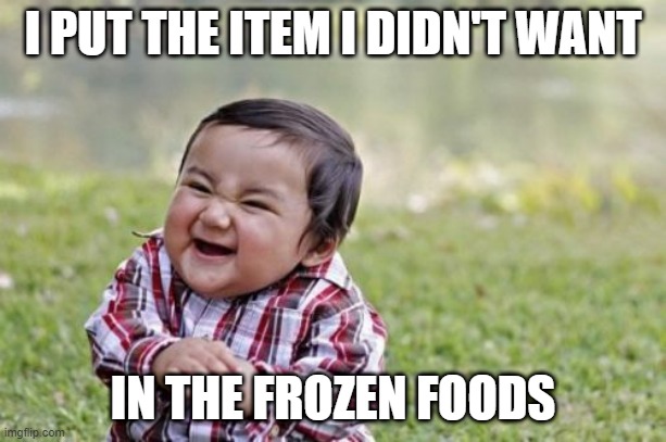 Evil Toddler Meme | I PUT THE ITEM I DIDN'T WANT; IN THE FROZEN FOODS | image tagged in memes,evil toddler | made w/ Imgflip meme maker