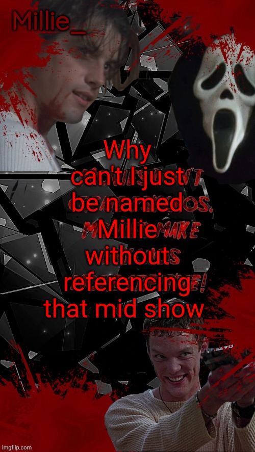 Millie's Scream announcement template for October | Why can't I just be named Millie without referencing that mid show | image tagged in millie's scream announcement template for october | made w/ Imgflip meme maker