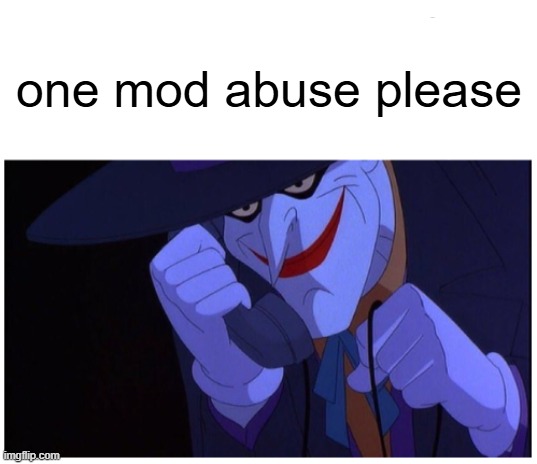 gurt: yo | one mod abuse please | image tagged in joker phone hello x artist | made w/ Imgflip meme maker