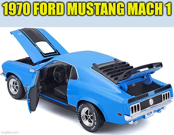 1970 Ford Mustang | 1970 FORD MUSTANG MACH 1 | image tagged in memes | made w/ Imgflip meme maker