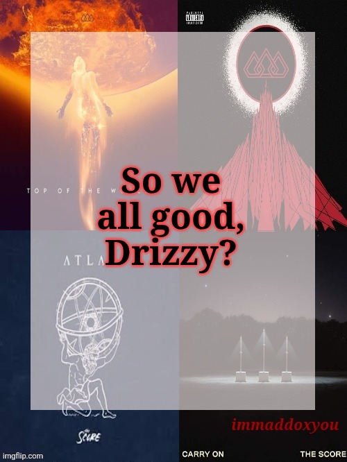 So we all good, Drizzy? | image tagged in immaddoxyou's epic asf the score announcement temp | made w/ Imgflip meme maker