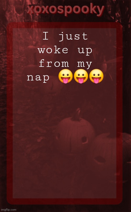 What happened | I just woke up from my nap 😛😛😛 | image tagged in xoxospooky halloween temp | made w/ Imgflip meme maker