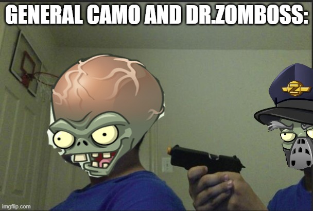 Trust Nobody, Not Even Yourself | GENERAL CAMO AND DR.ZOMBOSS: | image tagged in trust nobody not even yourself | made w/ Imgflip meme maker