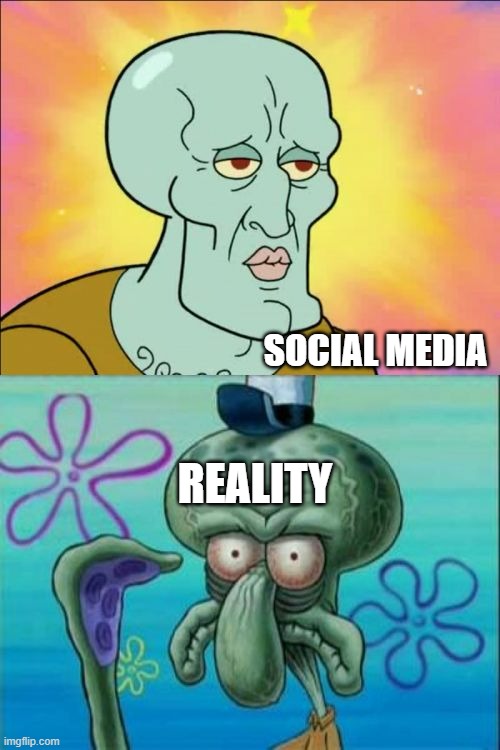 'Instagram vs Reality' videos core | SOCIAL MEDIA; REALITY | image tagged in memes,squidward,relatable,fun,funny memes,social media | made w/ Imgflip meme maker