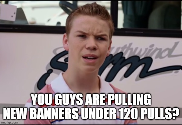 You Guys are Getting Paid | YOU GUYS ARE PULLING NEW BANNERS UNDER 120 PULLS? | image tagged in you guys are getting paid | made w/ Imgflip meme maker