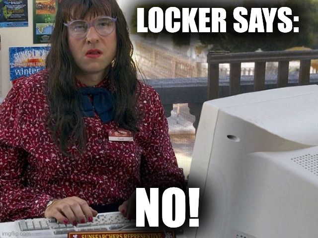 Computer says no - Little Britain | LOCKER SAYS: NO! | image tagged in computer says no - little britain | made w/ Imgflip meme maker