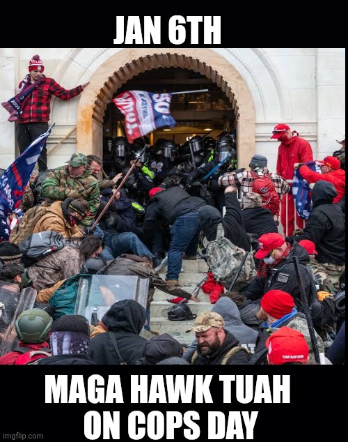 Black background | JAN 6TH MAGA HAWK TUAH 
ON COPS DAY | image tagged in black background | made w/ Imgflip meme maker