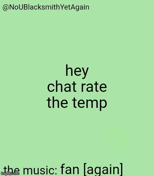 blacksmith's 34-green temp | hey chat rate the temp; fan [again] | image tagged in blacksmith's 34-green temp | made w/ Imgflip meme maker