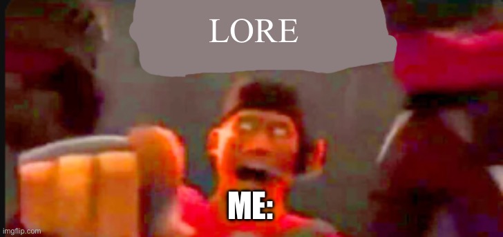 LORE ME: | image tagged in tf2 scout pointing | made w/ Imgflip meme maker