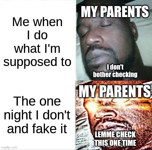 MY SENSES ARE TINGALING | MY PARENTS; Me when I do what I'm supposed to; i don't bother checking; MY PARENTS; The one night I don't and fake it; LEMME CHECK THIS ONE TIME | image tagged in memes,sleeping shaq | made w/ Imgflip meme maker