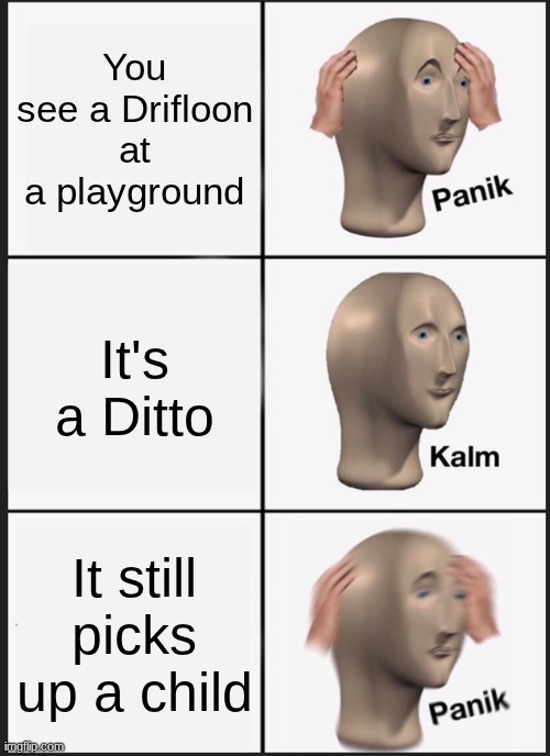 Panik Kalm Panik Meme | You see a Drifloon at a playground It's a Ditto It still picks up a child | image tagged in memes,panik kalm panik | made w/ Imgflip meme maker