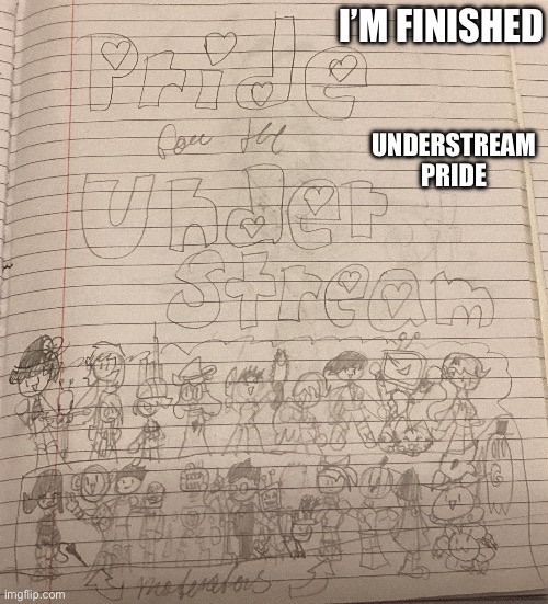 Let’s give it up for… the understream! | I’M FINISHED; UNDERSTREAM PRIDE | image tagged in undertale | made w/ Imgflip meme maker
