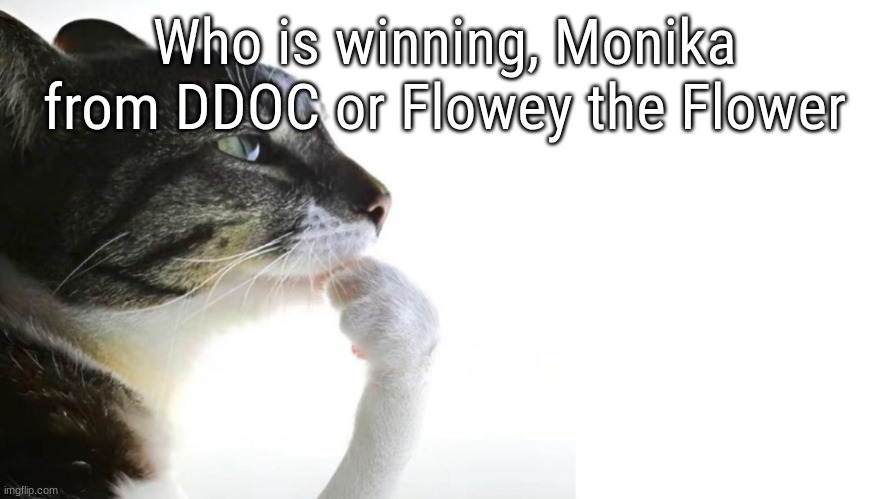 Thinker | Who is winning, Monika from DDOC or Flowey the Flower | image tagged in thinker | made w/ Imgflip meme maker