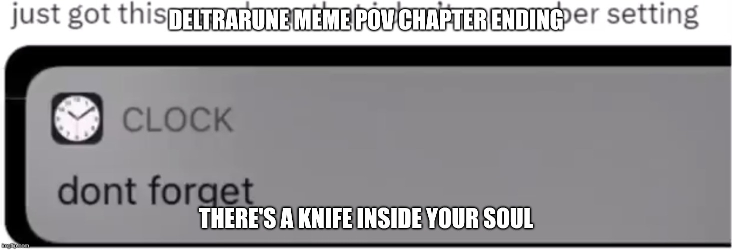 Chapter 1 ending be Like Deltarune | DELTRARUNE MEME POV CHAPTER ENDING; THERE'S A KNIFE INSIDE YOUR SOUL | image tagged in sus alarm | made w/ Imgflip meme maker