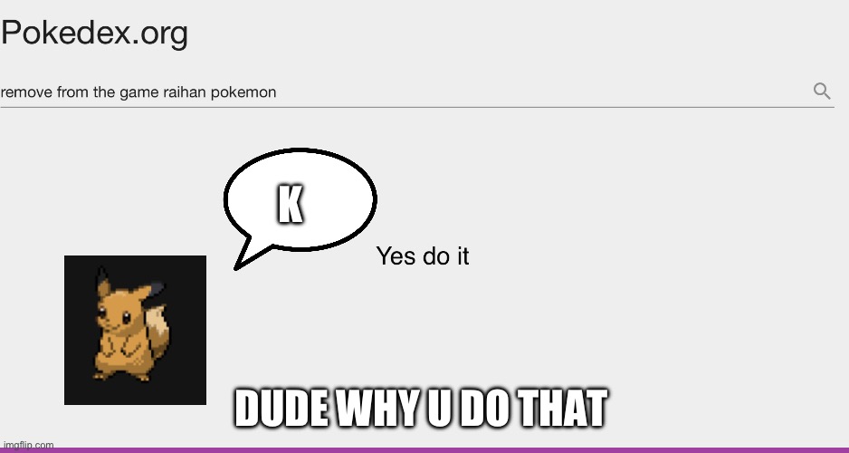 Yeah raihan | K; DUDE WHY U DO THAT | image tagged in yes do it | made w/ Imgflip meme maker