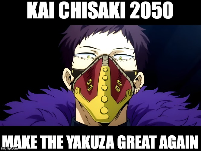 MYGA | KAI CHISAKI 2050; MAKE THE YAKUZA GREAT AGAIN | image tagged in my hero academia,anime,funny,parody,mha,fun | made w/ Imgflip meme maker