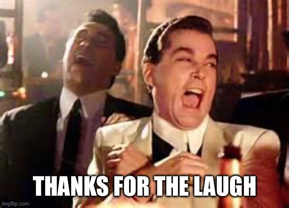 Henry Hill Laughing | THANKS FOR THE LAUGH | image tagged in henry hill laughing | made w/ Imgflip meme maker