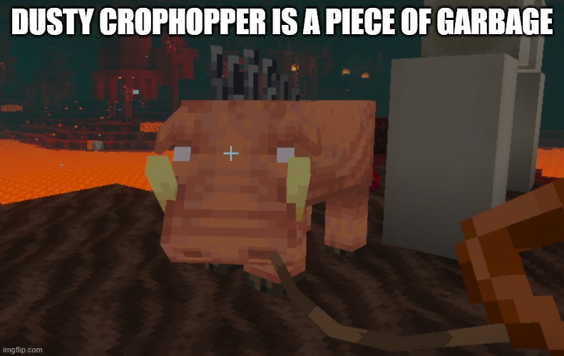 Hoglin | DUSTY CROPHOPPER IS A PIECE OF GARBAGE | image tagged in hoglin | made w/ Imgflip meme maker