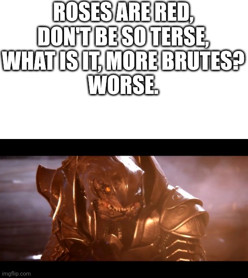 Halo 3 The Storm | ROSES ARE RED,
DON'T BE SO TERSE,
WHAT IS IT, MORE BRUTES?
WORSE. | image tagged in arbiter when you realize | made w/ Imgflip meme maker