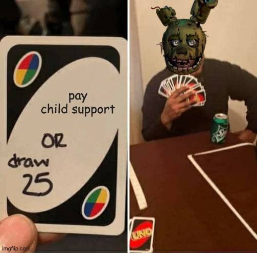 UNO Draw 25 Cards | pay child support | image tagged in memes,uno draw 25 cards | made w/ Imgflip meme maker