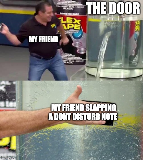 dont disturb ahh | THE DOOR; MY FRIEND; MY FRIEND SLAPPING A DONT DISTURB NOTE | image tagged in flex tape,friends | made w/ Imgflip meme maker
