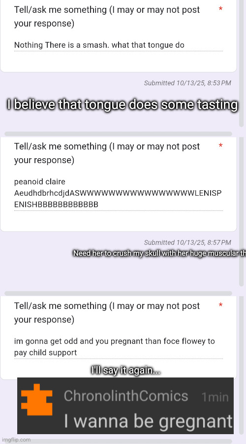 I believe that tongue does some tasting; Need her to crush my skull with her huge muscular thighs SO BAD bro; I'll say it again... | made w/ Imgflip meme maker
