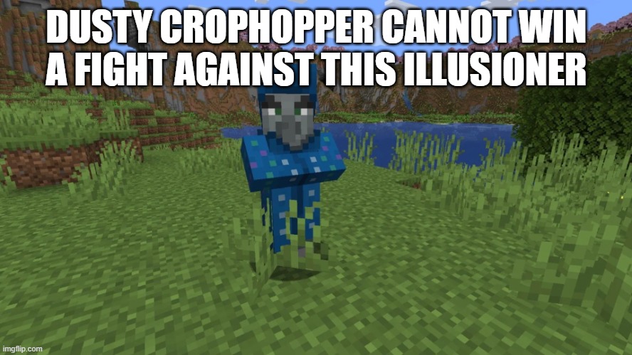 Illusioner | DUSTY CROPHOPPER CANNOT WIN A FIGHT AGAINST THIS ILLUSIONER | image tagged in illusioner | made w/ Imgflip meme maker