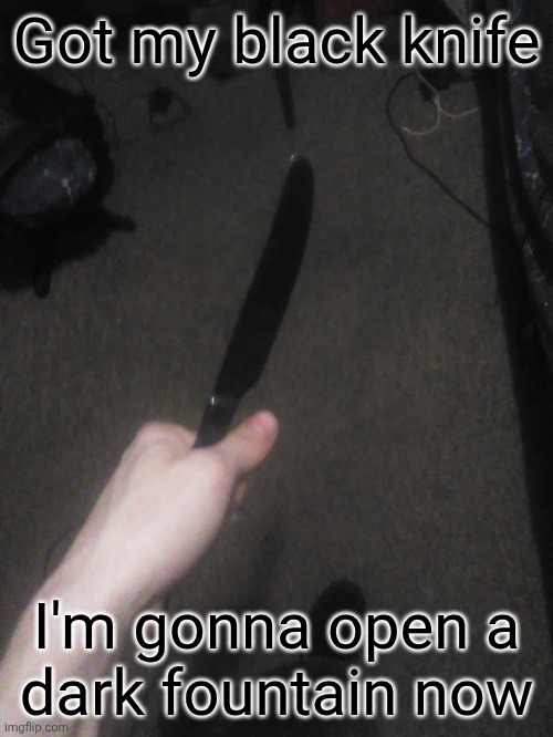 The Rory Nite situation is crazy | Got my black knife; I'm gonna open a
dark fountain now | made w/ Imgflip meme maker