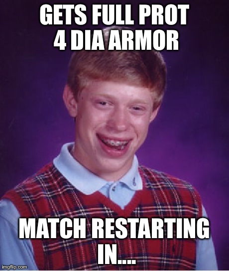 Bad Luck Brian Meme | GETS FULL PROT 4 DIA ARMOR MATCH RESTARTING IN.... | image tagged in memes,bad luck brian | made w/ Imgflip meme maker