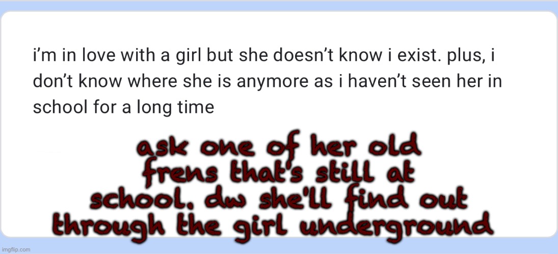 the girl underground that nobody ever hears about but def exists | ask one of her old frens that's still at school. dw she'll find out through the girl underground | made w/ Imgflip meme maker
