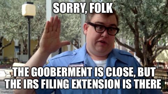 Shutdown | SORRY, FOLK; THE GOOBERMENT IS CLOSE, BUT THE IRS FILING EXTENSION IS THERE | image tagged in sorry folks,irs,government shutdown,big government,scumbag government,politics | made w/ Imgflip meme maker