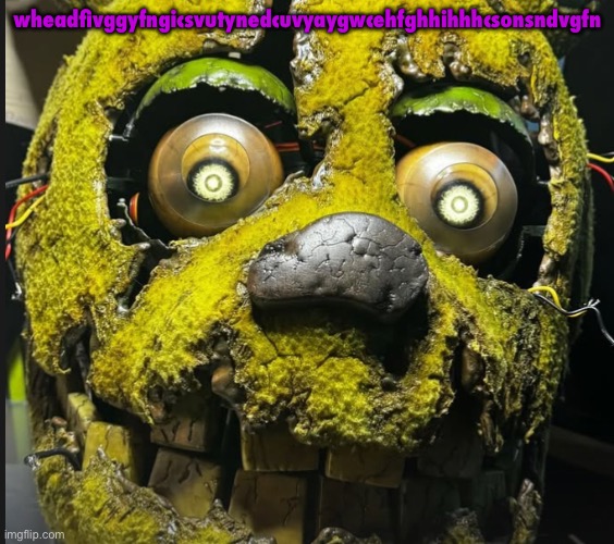 Springtrap | wheadfivggyfngicsvutynedcuvyaygwcehfghhihhhcsonsndvgfn | image tagged in springtrap | made w/ Imgflip meme maker