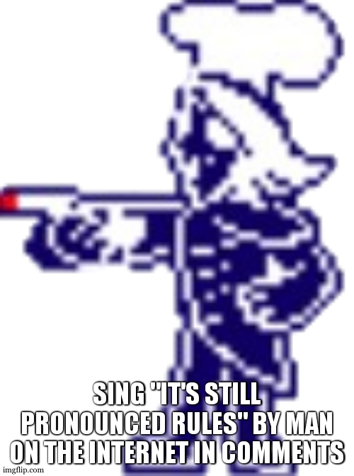 Rouxls Kaard | SING "IT'S STILL PRONOUNCED RULES" BY MAN ON THE INTERNET IN COMMENTS | image tagged in rouxls kaard | made w/ Imgflip meme maker