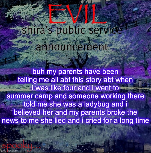 Shira temp | buh my parents have been telling me all abt this story abt when i was like four and i went to summer camp and someone working there told me she was a ladybug and i believed her and my parents broke the news to me she lied and i cried for a long time | image tagged in shira temp | made w/ Imgflip meme maker