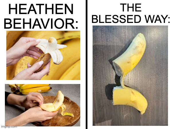 The one true way | THE BLESSED WAY:; HEATHEN BEHAVIOR: | image tagged in memes,banana,fuck you | made w/ Imgflip meme maker