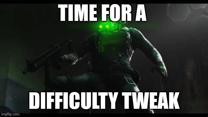 IDK | TIME FOR A; DIFFICULTY TWEAK | image tagged in idk what to put here | made w/ Imgflip meme maker