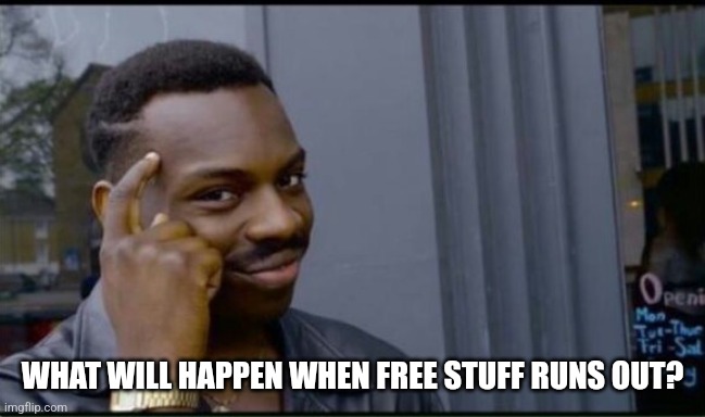 Thinking Black Man | WHAT WILL HAPPEN WHEN FREE STUFF RUNS OUT? | image tagged in thinking black man | made w/ Imgflip meme maker