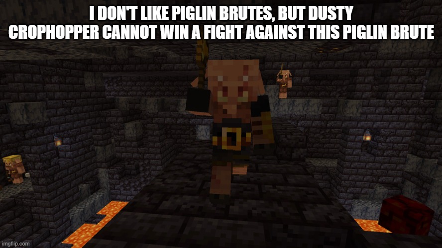 Piglin Brute | I DON'T LIKE PIGLIN BRUTES, BUT DUSTY CROPHOPPER CANNOT WIN A FIGHT AGAINST THIS PIGLIN BRUTE | image tagged in piglin brute | made w/ Imgflip meme maker
