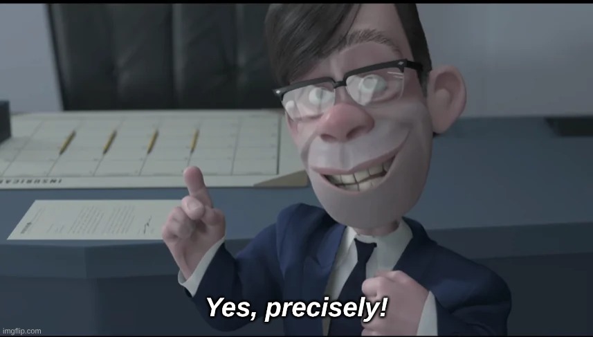 Yes, precisely! | made w/ Imgflip meme maker