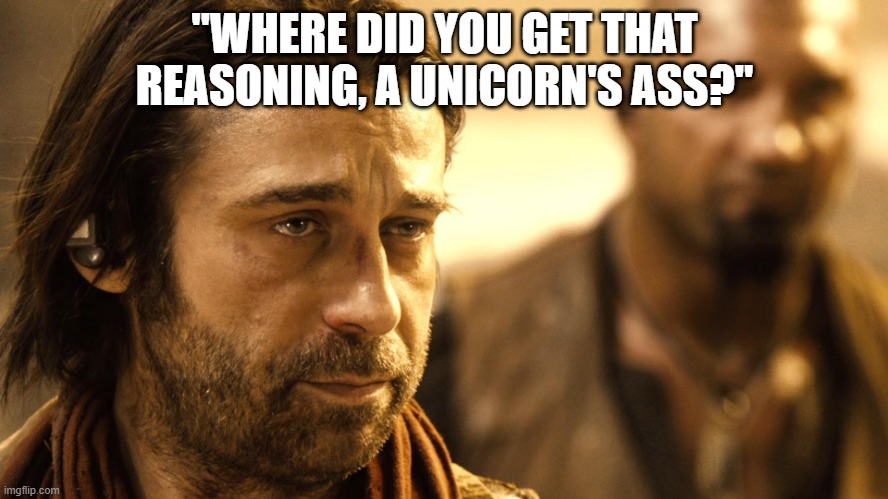 Jordi Molla - Santana (Riddick) | "WHERE DID YOU GET THAT REASONING, A UNICORN'S ASS?" | image tagged in jordi molla,santana,riddick | made w/ Imgflip meme maker