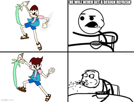 I just redesigned my 1st OC everybody! | HE WILL NEVER GET A DESIGN REFRESH | image tagged in he will never,safer123 | made w/ Imgflip meme maker