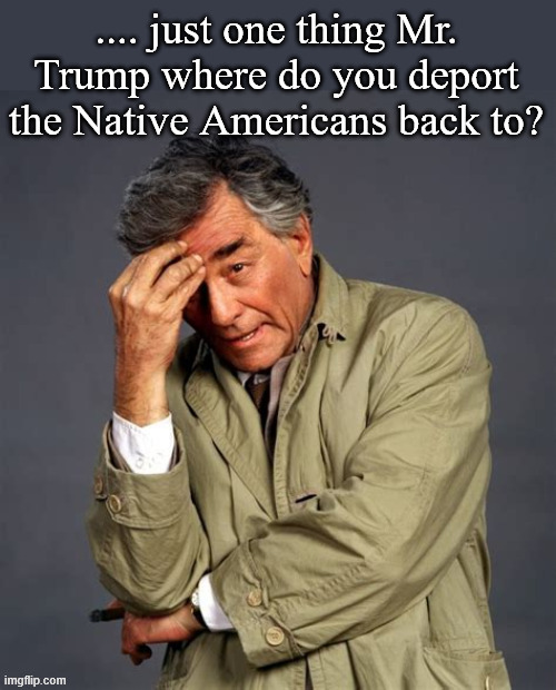 Dictator deportation dilemma | image tagged in dictator deportation dilemma,indigeous peoples day,columbo not columbus moron,just on more thing,maga mental case | made w/ Imgflip meme maker