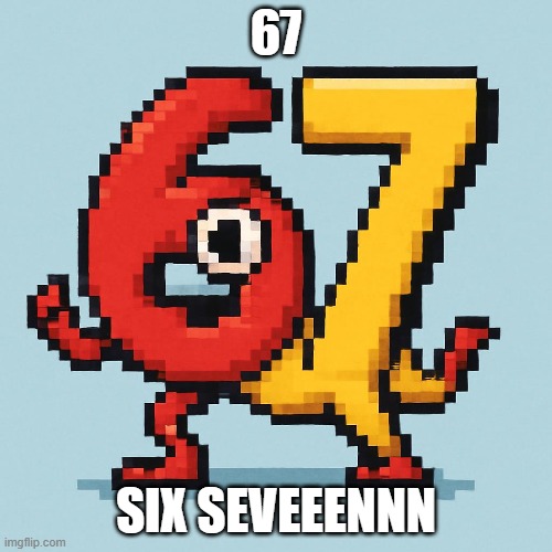 SIX SEVEN | 67; SIX SEVEEENNN | image tagged in memes | made w/ Imgflip meme maker