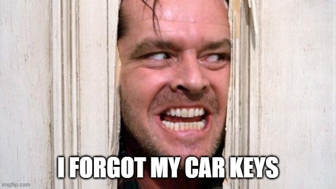 I FORGOT MY CAR KEYS | image tagged in the shining | made w/ Imgflip meme maker