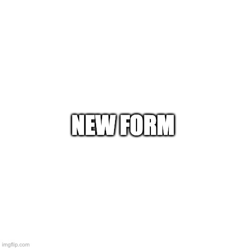 Blank Transparent Square | NEW FORM | image tagged in controversial | made w/ Imgflip meme maker