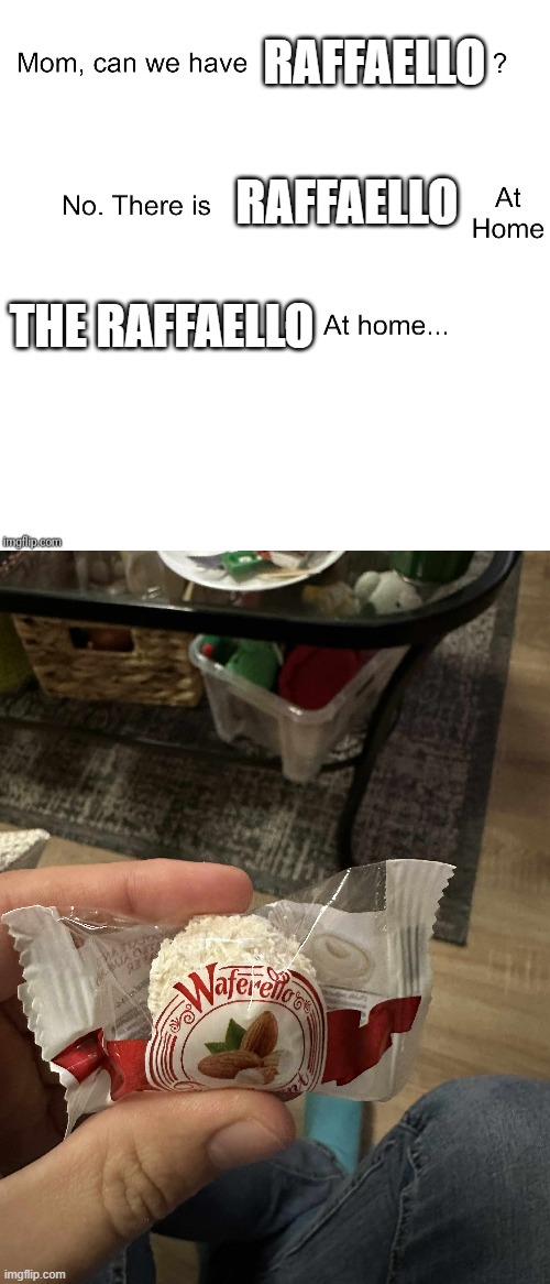 Raffello | RAFFAELLO; RAFFAELLO; THE RAFFAELLO | image tagged in mom can we have | made w/ Imgflip meme maker