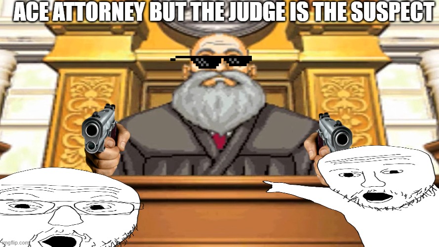 Ace nonsense | ACE ATTORNEY BUT THE JUDGE IS THE SUSPECT | image tagged in judge ace attorney | made w/ Imgflip meme maker
