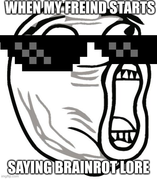 LOL Guy | WHEN MY FREIND STARTS; SAYING BRAINROT LORE | image tagged in memes,lol guy | made w/ Imgflip meme maker