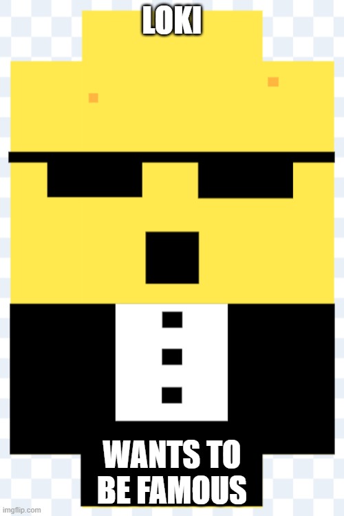 LOKILEMONADE WANTS TO BE FAMOUS | LOKI; WANTS TO BE FAMOUS | image tagged in help lokilemonade | made w/ Imgflip meme maker